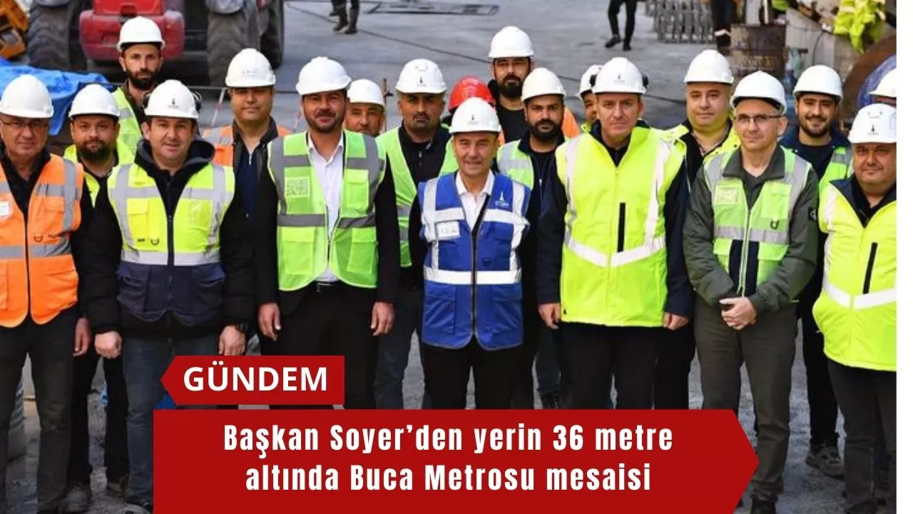 Başkan Soyer’den yerin 36 metre altında Buca Metrosu mesaisi