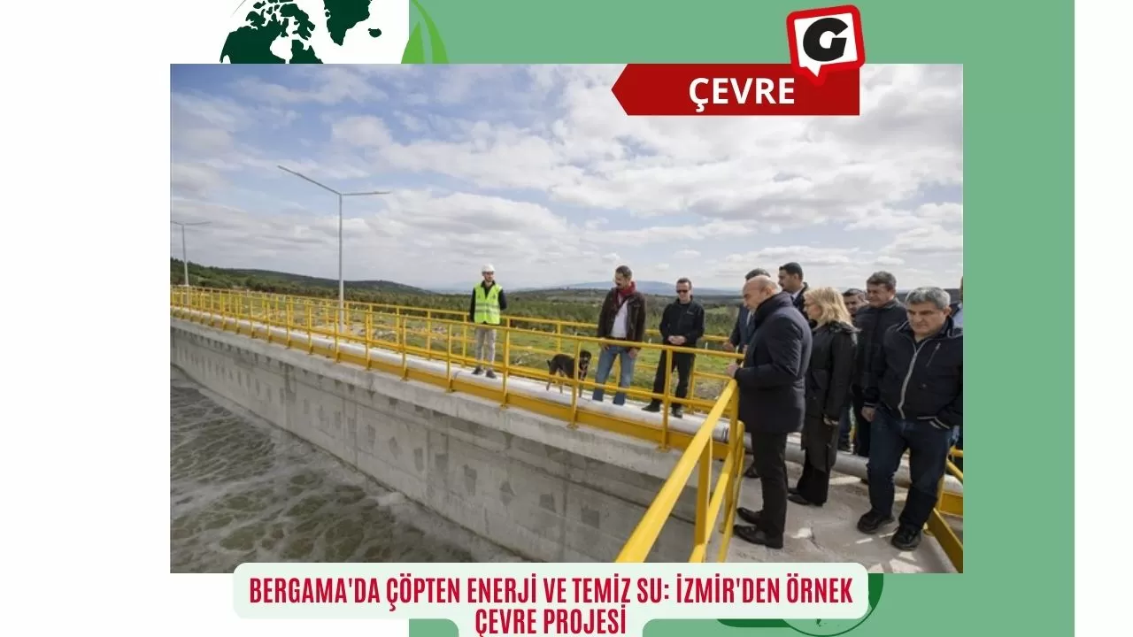 Bergama'da Çöpten Enerji ve Temiz Su: İzmir'den Örnek Çevre Projesi