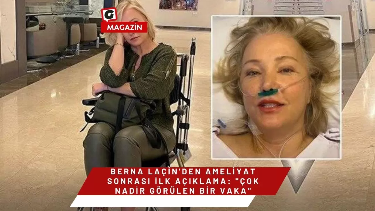 Berna Laçin'den Ameliyat Sonrası İlk Açıklama: "Çok Nadir Görülen Bir Vaka"