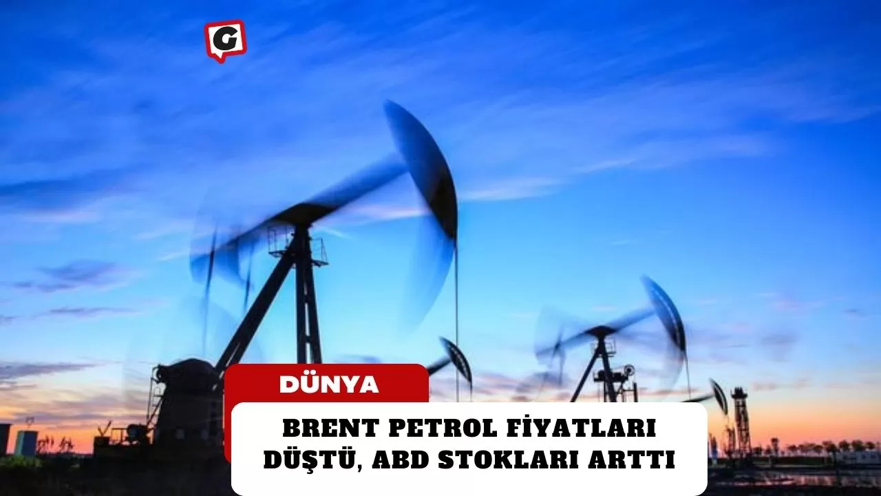 Brent Petrol Fiyatları Düştü, ABD Stokları Arttı