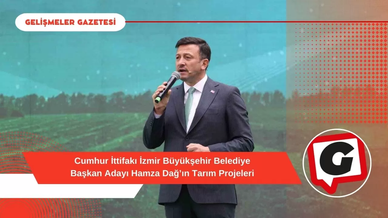 Cumhur İttifakı İzmir Büyükşehir Belediye Başkan Adayı Hamza Dağ’ın Tarım Projeleri