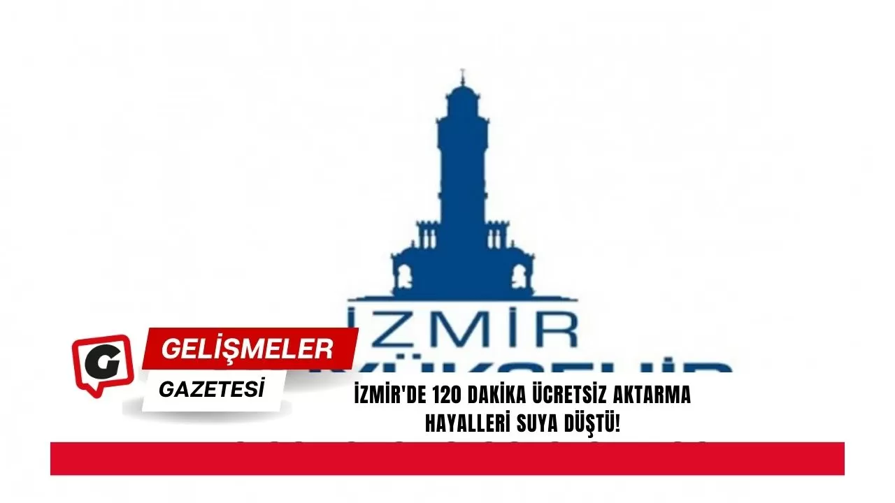 İzmir'de 120 Dakika Ücretsiz Aktarma Hayalleri suya düştü!