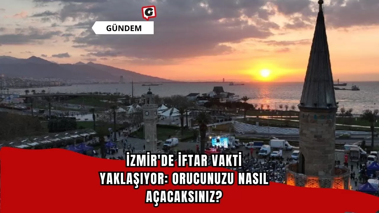 İzmir'de İftar Vakti Yaklaşıyor: Orucunuzu Nasıl Açacaksınız?