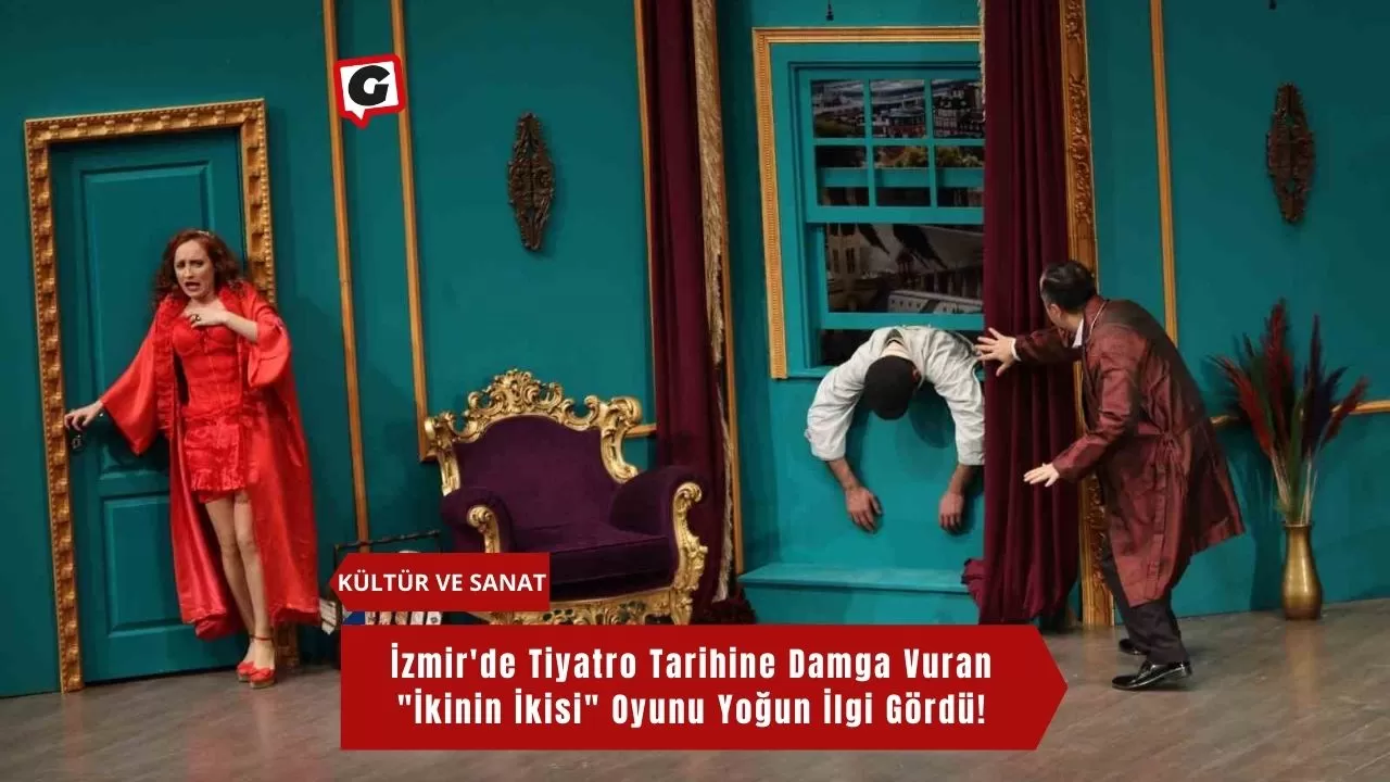 İzmir'de Tiyatro Tarihine Damga Vuran "İkinin İkisi" Oyunu Yoğun İlgi Gördü!