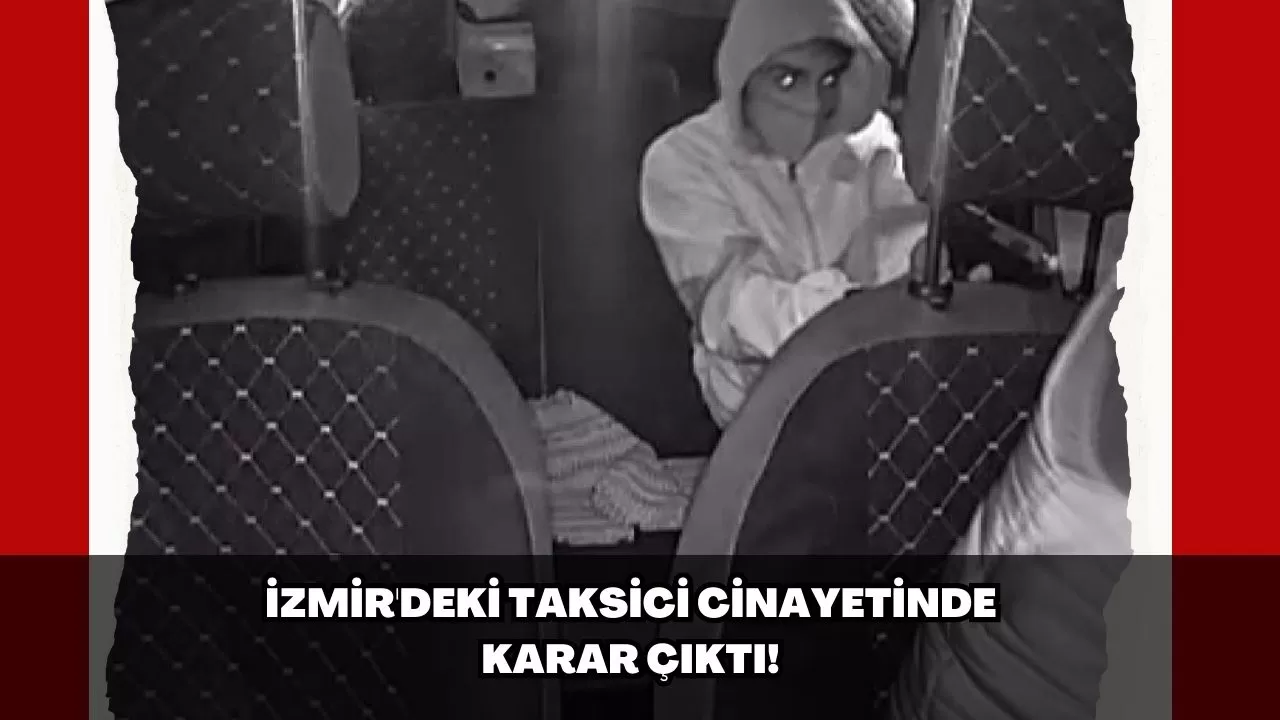 İzmir'deki taksici cinayetinde karar çıktı!