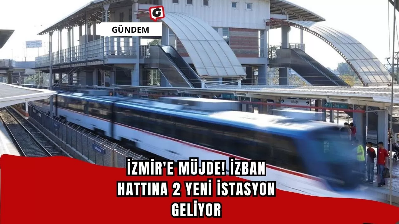 İzmir'e Müjde! İZBAN Hattına 2 Yeni İstasyon Geliyor