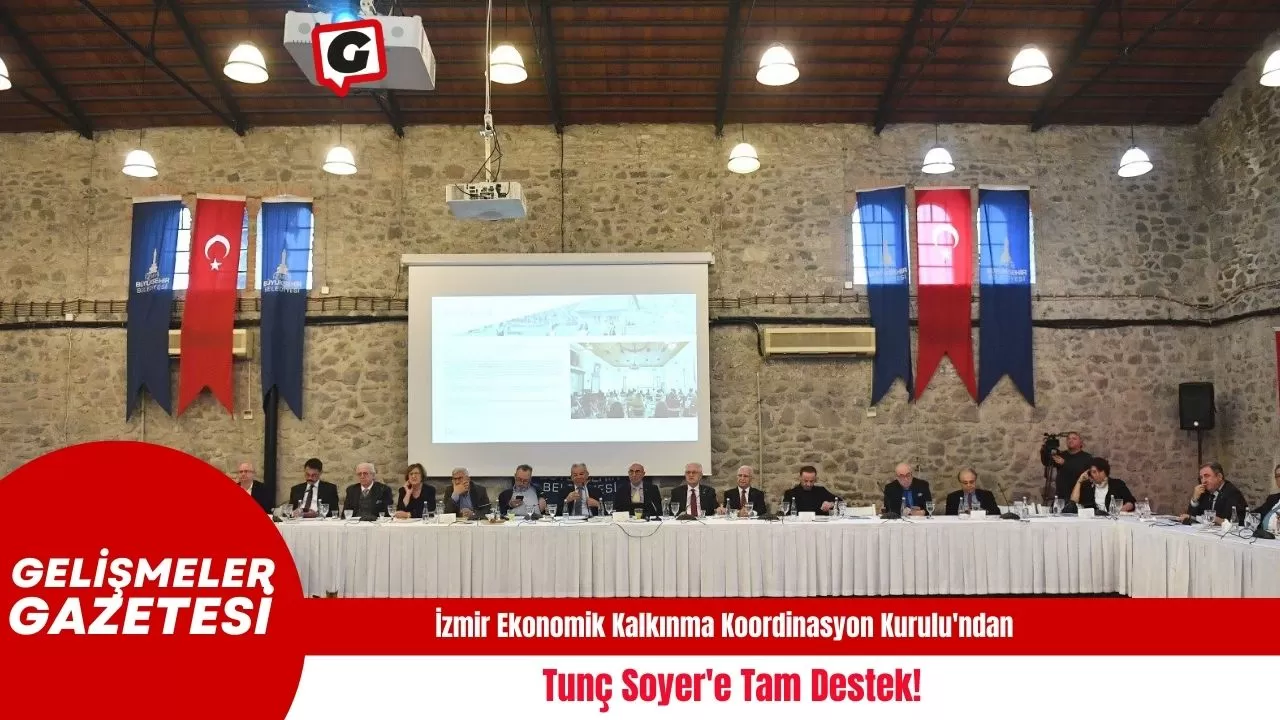 İzmir Ekonomik Kalkınma Koordinasyon Kurulu'ndan Tunç Soyer'e Tam Destek!