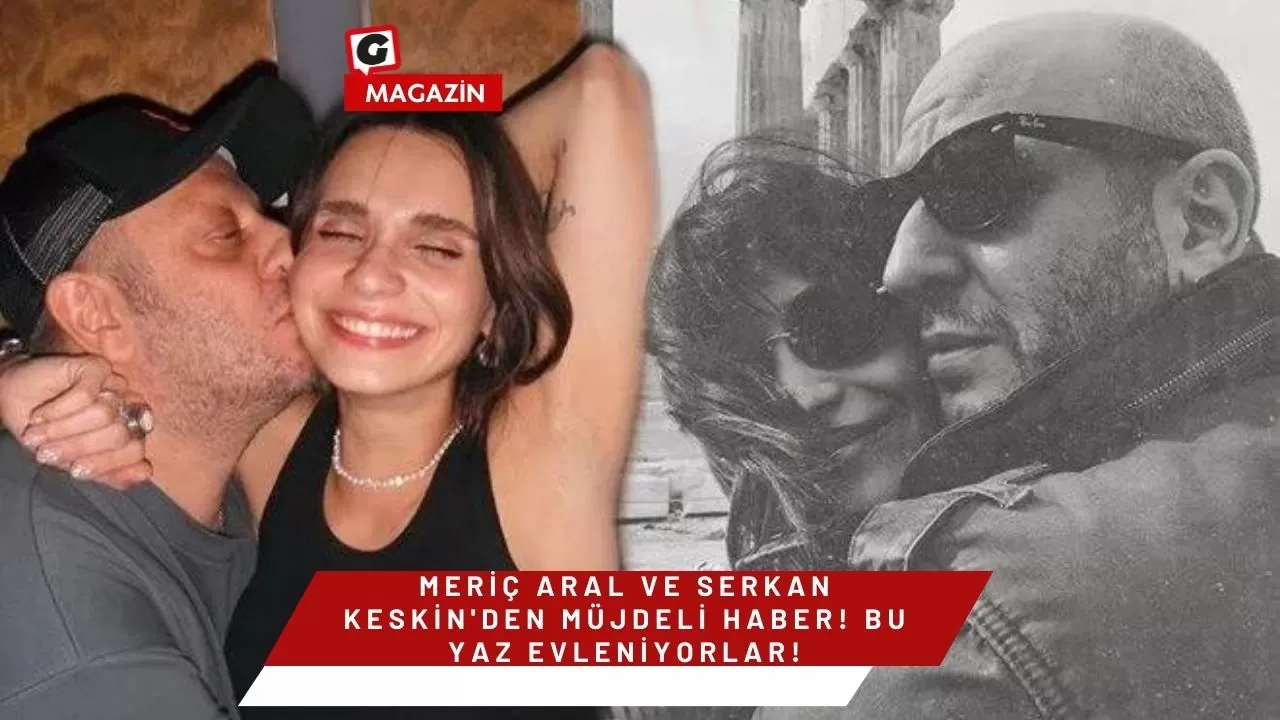 Meriç Aral ve Serkan Keskin'den Müjdeli Haber! Bu Yaz Evleniyorlar!