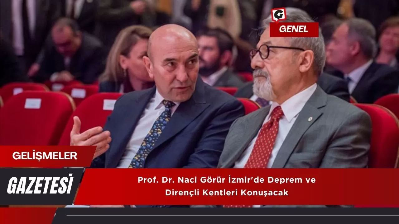 Prof. Dr. Naci Görür İzmir'de Deprem ve Dirençli Kentleri Konuşacak