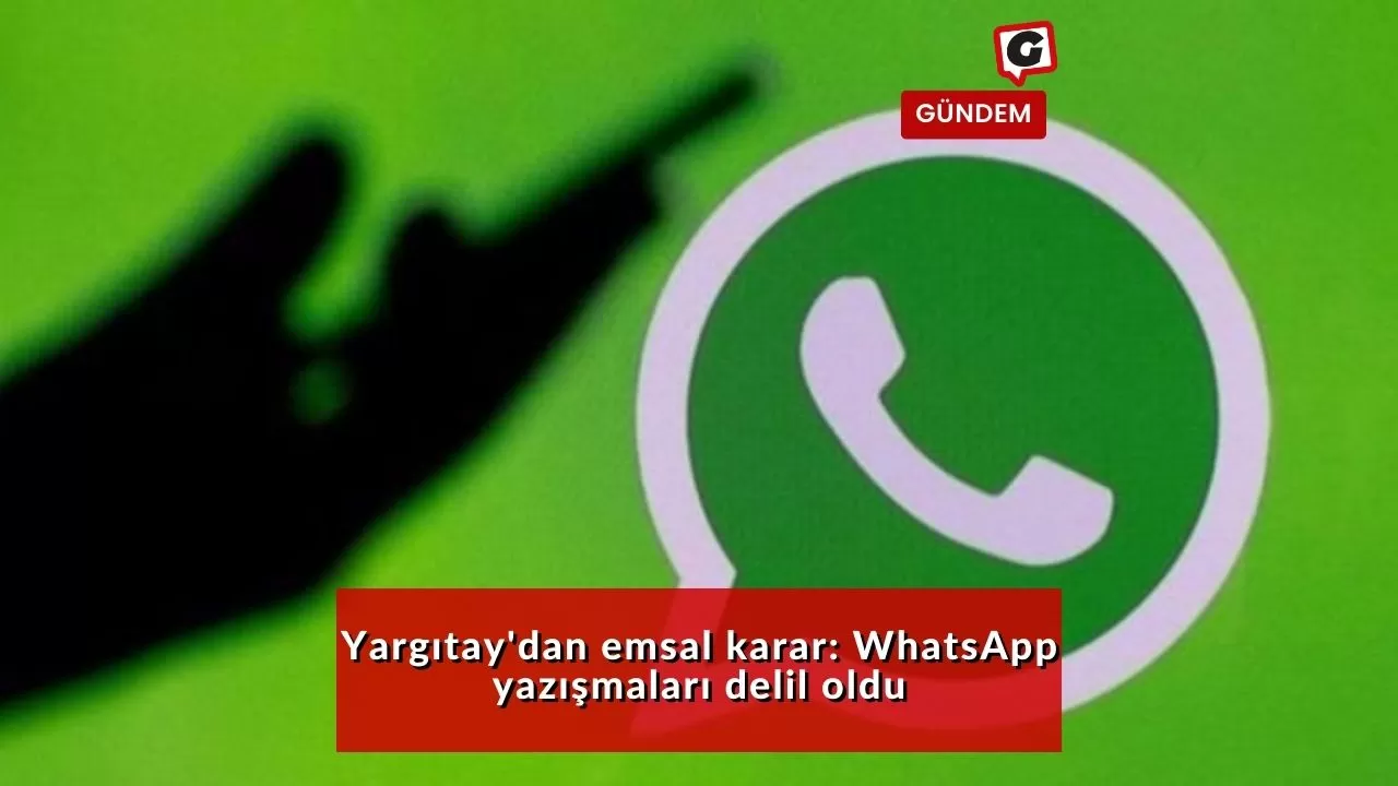 Son Dakika: WhatsApp Yazışmaları Artık Tek Başına Delil Kabul Edilecek!
